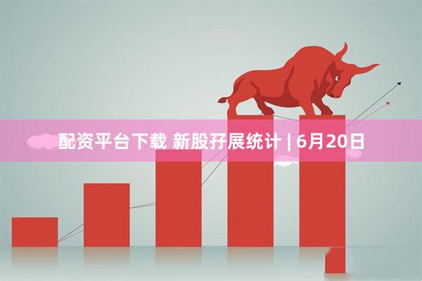 配资平台下载 新股孖展统计 | 6月20日