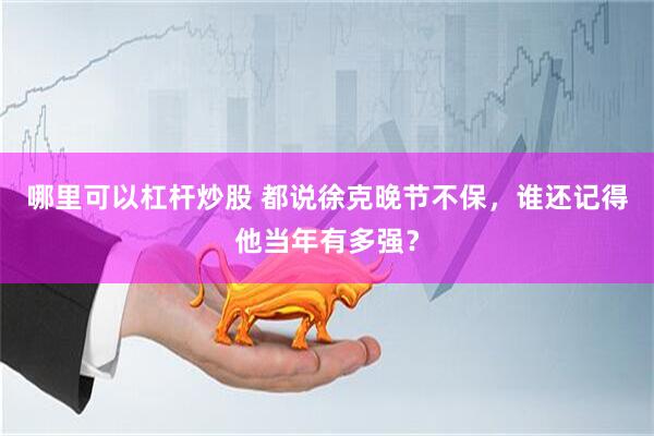 哪里可以杠杆炒股 都说徐克晚节不保，谁还记得他当年有多强？