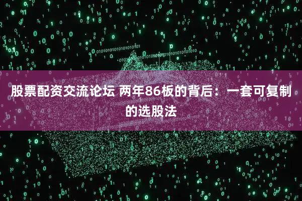 股票配资交流论坛 两年86板的背后：一套可复制的选股法